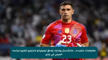 مفاوضات متجددة.. مانشستر يونايتد يلاحق إيميليانو مارتينيز لتعزيز حراسة المرمى في يناير